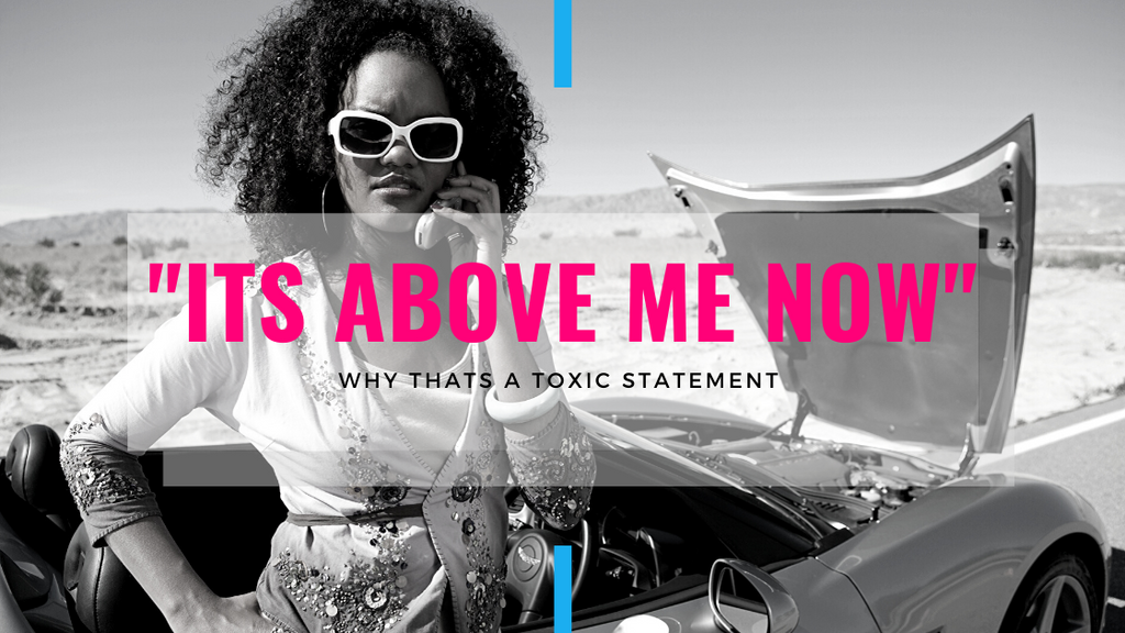 "It's above me now" | Why that's a toxic statement