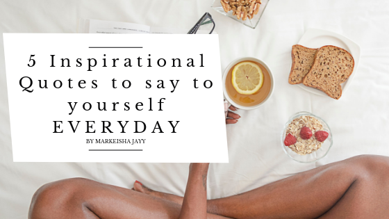 5 Inspirational Quotes to say to yourself EVERYDAY