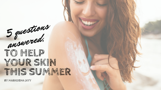 5 questions ANSWERED, to help you protect your skin this summer