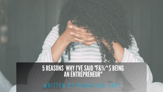 5 reasons why I've said "F&^%$ being an entrepreneur!"